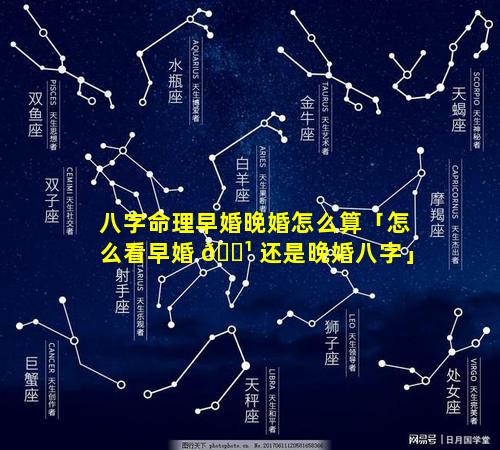 八字命理早婚晚婚怎么算「怎么看早婚 🌹 还是晚婚八字」